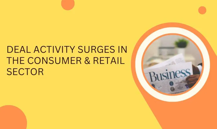 Deal Activity Surges in the Consumer & Retail Sector